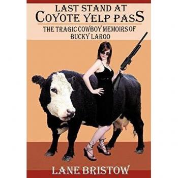 Last Stand At Coyote Yelp Pass: The Tragic Cowboy Memoirs Of Bucky Laroo