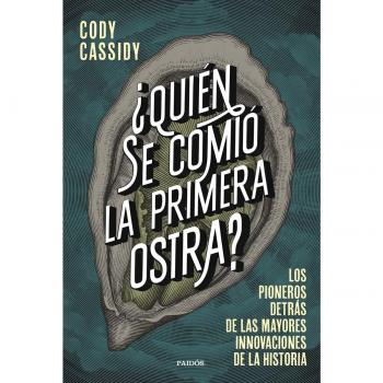 Quién se comió la primera ostra?: Los pioneros detrás de las mayores innovaciones de la historia