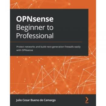 OPNsense Beginner to Professional: Protect networks and build next-generation firewalls easily with OPNsense