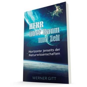 Werner Gitt Herr Über Raum Und Zeit: Horizonte Jenseits Der Naturwissenschaften
