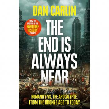 The End Is Always Near by Dan Carlin