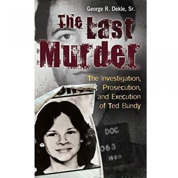 The Last Murder: The Investigation, Prosecution, and Execution of Ted Bundy