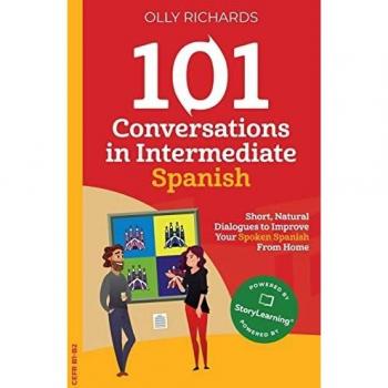 101 Conversations in Intermediate Spanish: Short, Natural Dialogues to Improve Your Spoken Spanish From