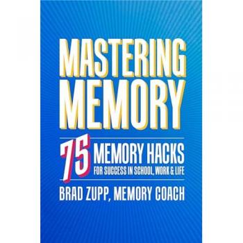 Mastering Memory: 75 Memory Hacks for Success in School, Work, and Life