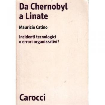 Da Chernobyl a Linate. Incidenti tecnologici o errori organizzativi?