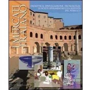 I mercati di Traiano. Didattica, divulgazione, tecnologie: le scelte sperimentali e la risposta del pubblico