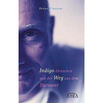 Peter Classen Indigo-Menschen Und Der Weg Aus Dem Burnout: Ihr Anderssein Ist Eine Chance