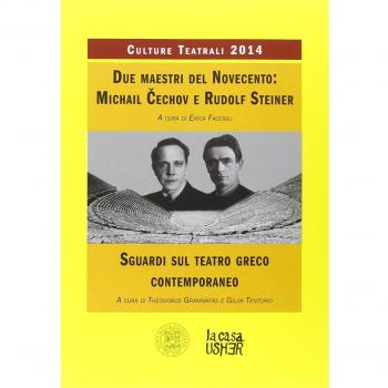 Due maestri del Novecento: Michail Cechov e Rudolf Steiner. Sguardi sul teatro greco contemporaneo. Culture teatrali 2014
