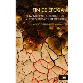 Fin de época. De la integración tradicional al regionalismo estratégico. Textos de Óscar Ugarteche