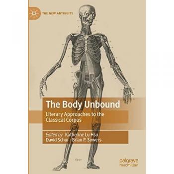The Body Unbound: Literary Approaches to the Classical Corpus (The New Antiquity)