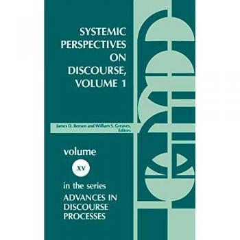 Systemic Perspectives on Discourse, Volume 1: Seleced Theoretical Papers from the Ninth International Systemic Workshop
