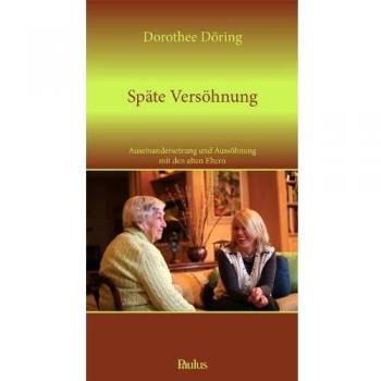 Dorothee Döring Späte Versöhnung: Auseinandersetzung Und Aussöhnung Mit Den Alten Eltern