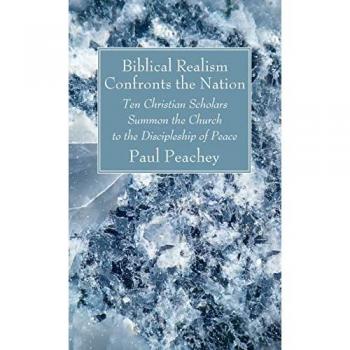 Biblical Realism Confronts the Nation: Ten Christian Scholars Summon the Church to the Discipleship of Peace