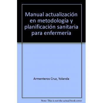 MANUAL ACTUALIZACIÓN EN METODOLOGÍA Y PLANIFICACIÓN SANITARIA PARA ENFERMERÍA. COLECCIÓN FORMACIÓN C