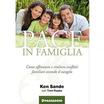 Pace in famiglia. Come affrontare e risolvere conflitti famigliari secondo il Vangelo