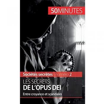 Les secrets de l'Opus Dei: Entre croyance et scandales (Sociétés secrètes, Band 2)