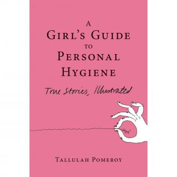 A Girl's Guide to Personal Hygiene: True Stories, Illustrated