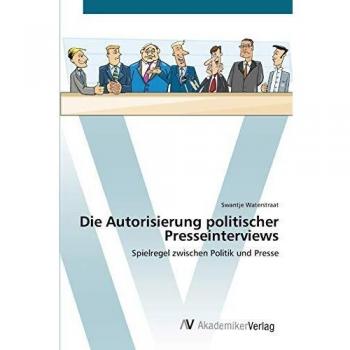 Die Autorisierung politischer Presseinterviews: Spielregel zwischen Politik und Presse