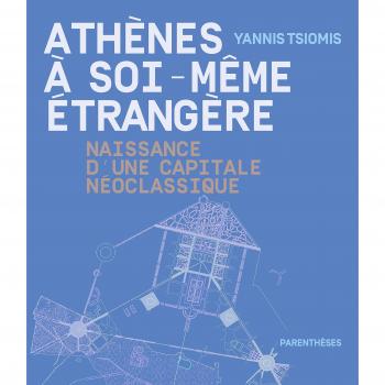 Athènes à soi-même étrangère : naissance d'une capitale néoclassique