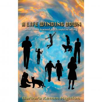 A Life Winding Down: What I Have Learned, But I Could Be Wrong