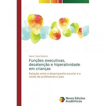 Funções executivas, desatenção e hiperatividade em crianças: Relação entre o desempenho escolar e o relato de professores e pais