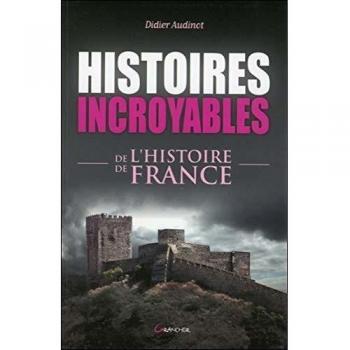 Histoires Incroyables De L'Histoire De France