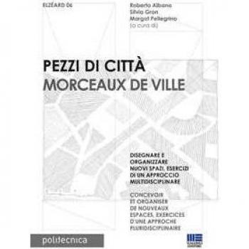 Pezzi di città. Morceaux de Ville. Disegnare e organizzare nuovi spazi, esercizi di un approccio multidisciplinare. Ediz. itali