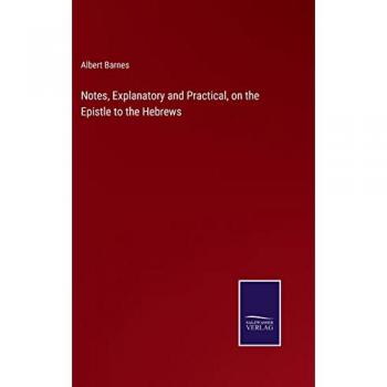 Notes, Explanatory and Practical, on the Epistle to the Hebrews