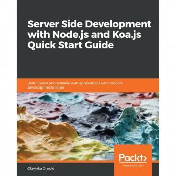 Server Side development with Node.js and Koa.js Quick Start Guide