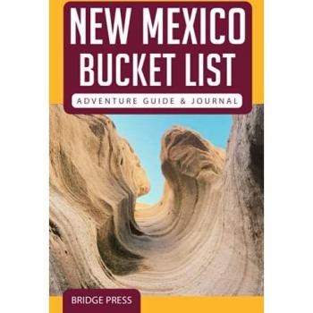 New Mexico Bucket List Adventure Guide & Journal: Explore The Natural Wonders & Log Your Experience!