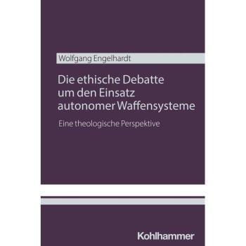 Engelhardt, Wolfgang: Die ethische Debatte um den Einsatz autonomer Waffensysteme