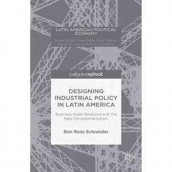 Designing Industrial Policy in Latin America: Business-State Relations and the New Developmentalism