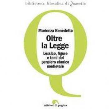 Oltre la legge. Lessico, figure e temi del pensiero ebraico medievale Marienza Benedetto