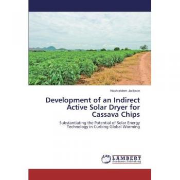 Development of an Indirect Active Solar Dryer for Cassava Chips: Substantiating the Potential of Solar Energy Technology in Curbing Global Warming