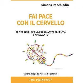 Fai pace con il cervello. Tre principi per vivere una vita più ricca e appagante