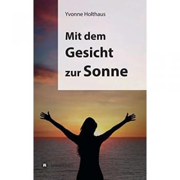 Mit Dem Gesicht Zur Sonne: Autobiographie Von Yvonne Holthaus
