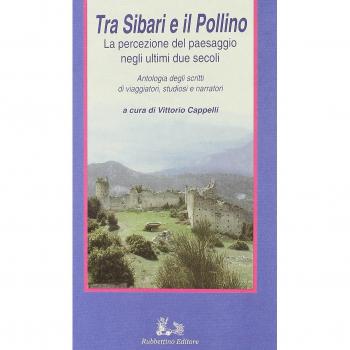 Tra Sibari e il Pollino. La percezione del paesaggio negli ultimi duesecoli. Antologia degli scritti di viaggiatori, studiosi e narratori