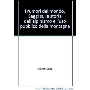 I rumori del mondo. Saggi sulla storia dell'alpinismo e l'uso pubblico della montagna