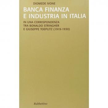 Banca finanza e industria in Italia. In una corrispondenza tra Bonaldo Stringher e Giuseppe Toeplitz