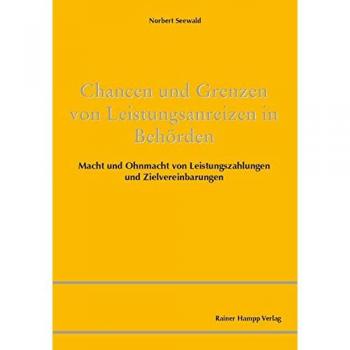 Chancen und Grenzen von Leistungsanreizen in Behörden: Macht und Ohnmacht von Leistungszahlungen und Zielvereinbarungen