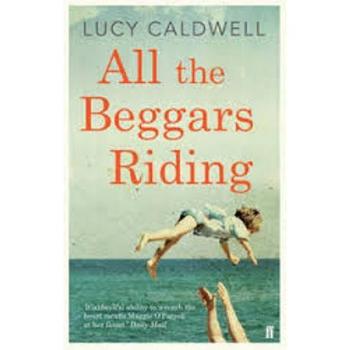 Lucy Caldwell All The Beggars Riding