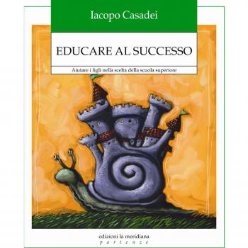 Educare al successo. Aiutare i figli nella scelta della scuola su...