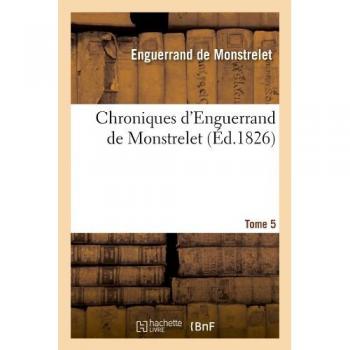 Chroniques d'Enguerrand de Monstrelet. Tome 5