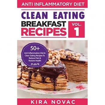 Clean Eating: Anti-Inflammatory Breakfast Recipes: 50+ Anti Inflammation Diet & Clean Eating Recipes To Reduce Pain And Restore Health