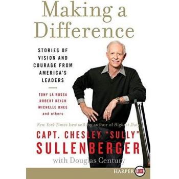 Making a Difference Stories of Vision and Courage from Americas Leaders by Chesley Sullenberger
