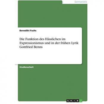 Die Funktion des Hässlichen im Expressionismus und in der frühen Lyrik Gottfried Benns