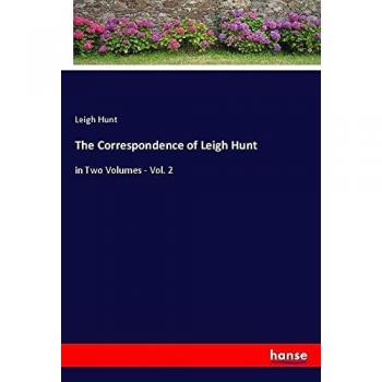 The Correspondence of Leigh Hunt: in Two Volumes
