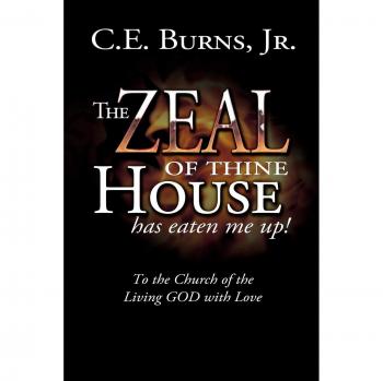 The Zeal of Thine House Has Eaten Me Up!: To the Church of the Living God with Love