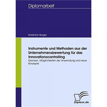 Instrumente und Methoden aus der Unternehmensbewertung für das Innovationscontrolling. Grenzen, Möglichkeiten der Anwendung und neue Konzepte