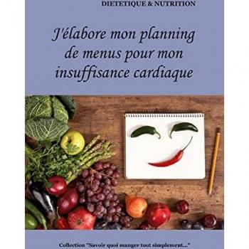 J'élabore mon planning de recettes pour mon insuffisance cardiaque (Savoir quoi manger, tout simplement...)